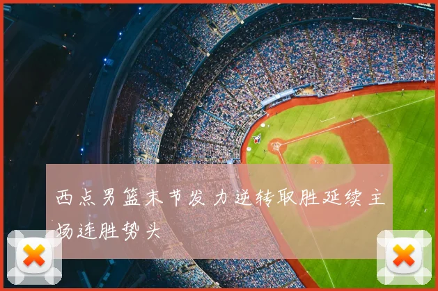 西点男篮末节发力逆转取胜延续主场连胜势头