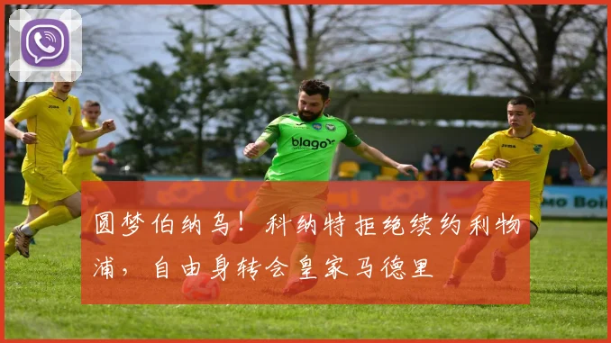 圆梦伯纳乌！科纳特拒绝续约利物浦，自由身转会皇家马德里