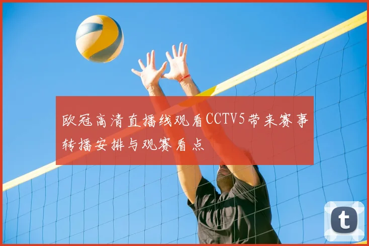 欧冠高清直播线观看CCTV5带来赛事转播安排与观赛看点