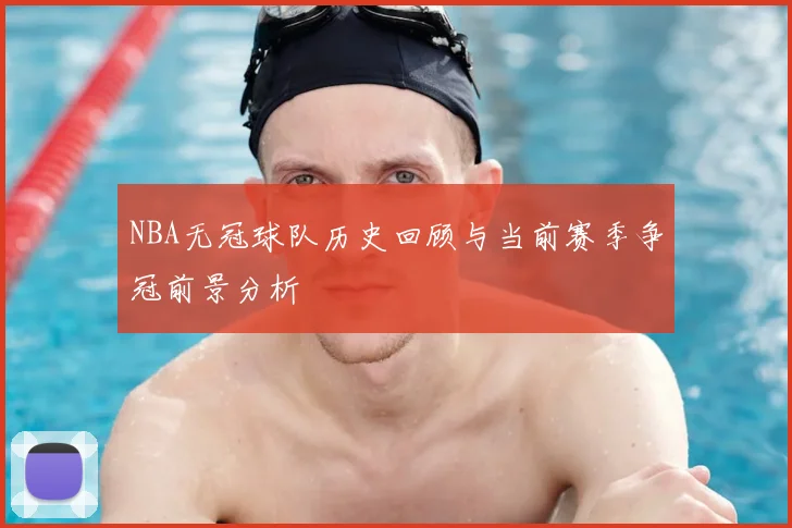 NBA无冠球队历史回顾与当前赛季争冠前景分析