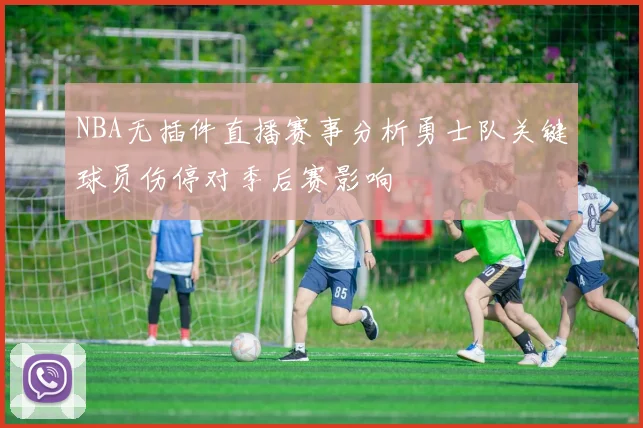 NBA无插件直播赛事分析勇士队关键球员伤停对季后赛影响