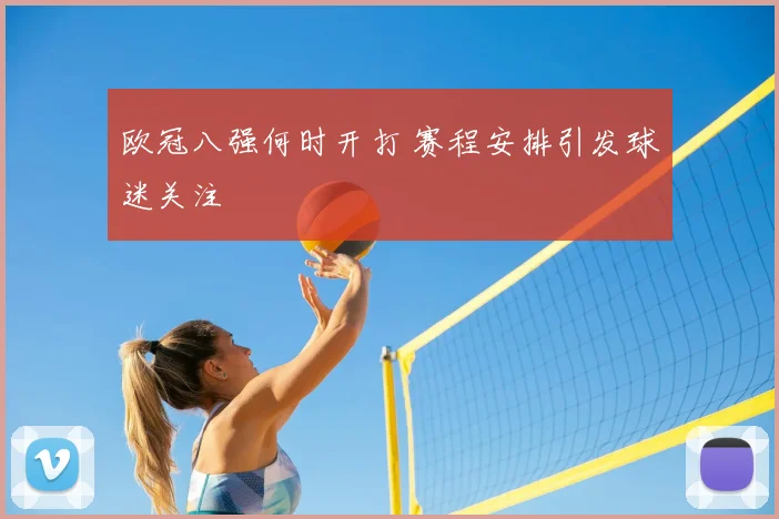 欧冠八强何时开打 赛程安排引发球迷关注